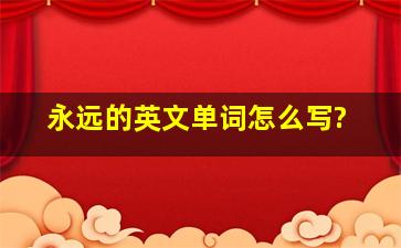 永远的英文单词怎么写?