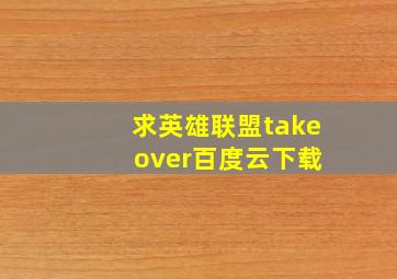 求英雄联盟take over百度云下载