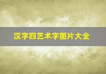 汉字四艺术字图片大全