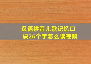 汉语拼音儿歌记忆口诀26个字怎么读视频