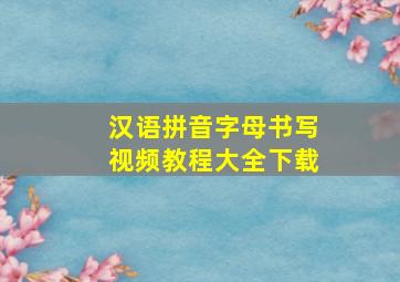 汉语拼音字母书写视频教程大全下载