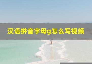 汉语拼音字母g怎么写视频