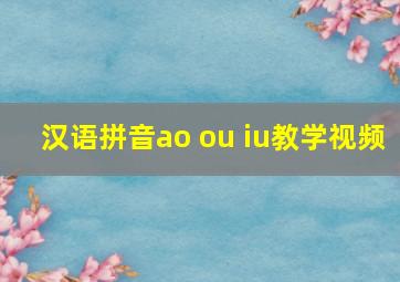 汉语拼音ao ou iu教学视频