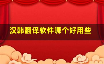 汉韩翻译软件哪个好用些