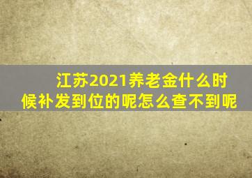 江苏2021养老金什么时候补发到位的呢怎么查不到呢