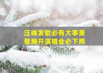 汪峰发歌必有大事萧敬腾开演唱会必下雨