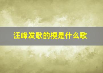 汪峰发歌的梗是什么歌