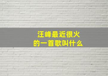 汪峰最近很火的一首歌叫什么