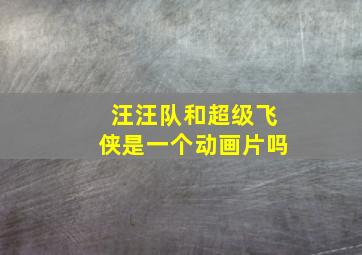 汪汪队和超级飞侠是一个动画片吗