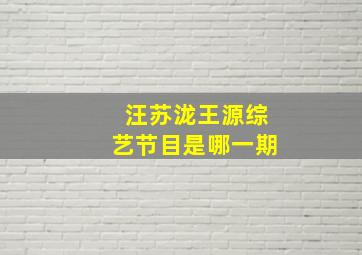 汪苏泷王源综艺节目是哪一期