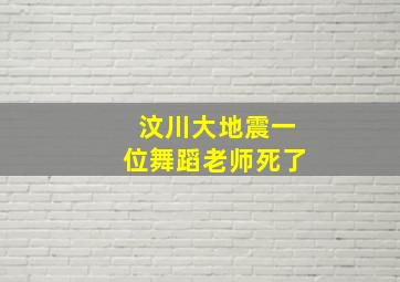 汶川大地震一位舞蹈老师死了