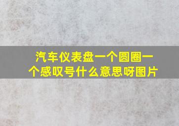 汽车仪表盘一个圆圈一个感叹号什么意思呀图片