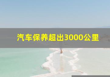 汽车保养超出3000公里