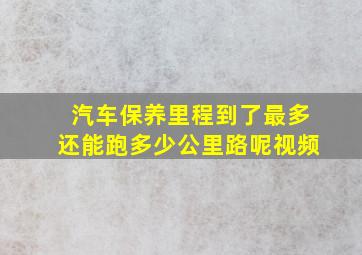 汽车保养里程到了最多还能跑多少公里路呢视频