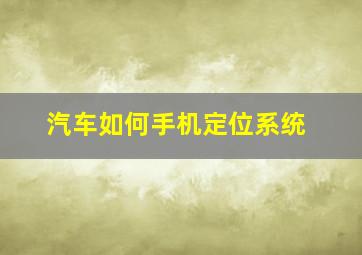 汽车如何手机定位系统