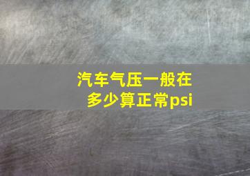 汽车气压一般在多少算正常psi