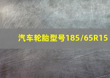 汽车轮胎型号185/65R15