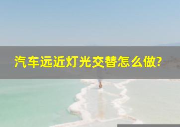 汽车远近灯光交替怎么做?