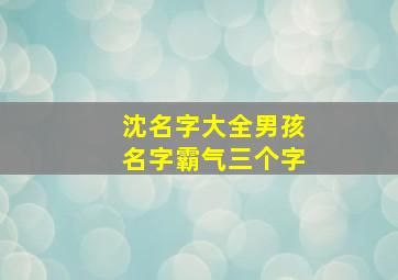 沈名字大全男孩名字霸气三个字