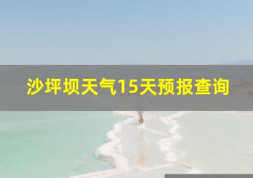 沙坪坝天气15天预报查询