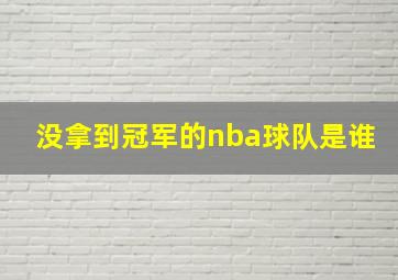 没拿到冠军的nba球队是谁