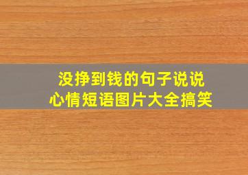 没挣到钱的句子说说心情短语图片大全搞笑