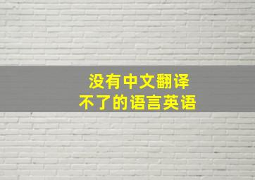 没有中文翻译不了的语言英语