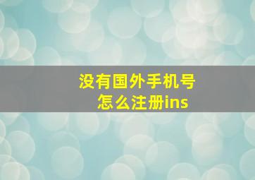 没有国外手机号怎么注册ins