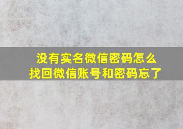 没有实名微信密码怎么找回微信账号和密码忘了