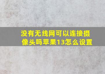 没有无线网可以连接摄像头吗苹果13怎么设置