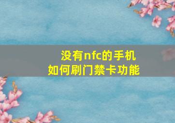 没有nfc的手机如何刷门禁卡功能