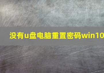 没有u盘电脑重置密码win10