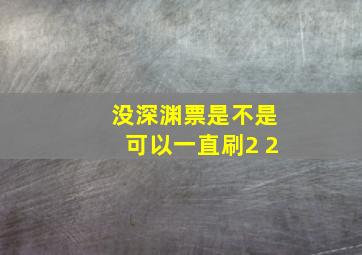 没深渊票是不是可以一直刷2+2