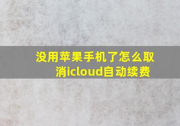 没用苹果手机了怎么取消icloud自动续费