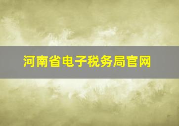 河南省电子税务局官网