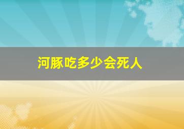 河豚吃多少会死人