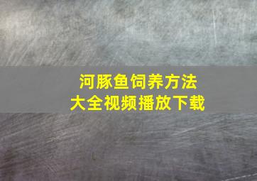 河豚鱼饲养方法大全视频播放下载