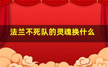 法兰不死队的灵魂换什么