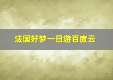 法国好梦一日游百度云