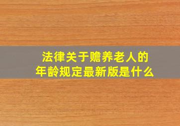 法律关于赡养老人的年龄规定最新版是什么