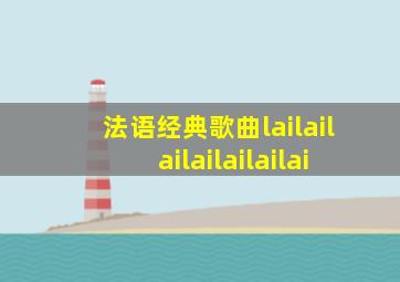 法语经典歌曲lailailailailailailai