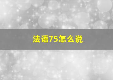 法语75怎么说