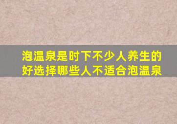 泡温泉是时下不少人养生的好选择哪些人不适合泡温泉