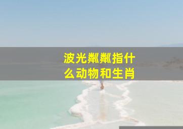 波光粼粼指什么动物和生肖