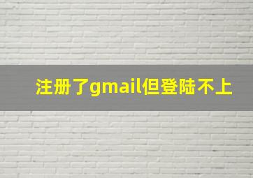 注册了gmail但登陆不上