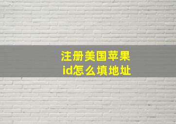 注册美国苹果id怎么填地址