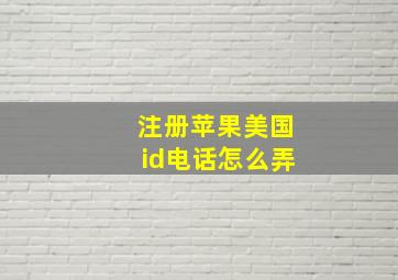 注册苹果美国id电话怎么弄