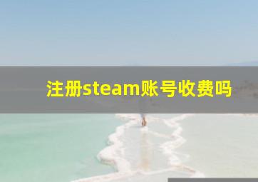 注册steam账号收费吗