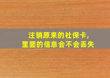 注销原来的社保卡,里面的信息会不会丢失