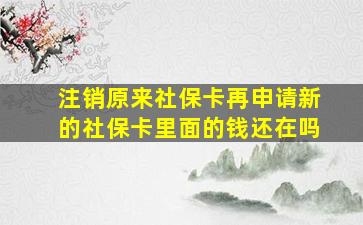 注销原来社保卡再申请新的社保卡里面的钱还在吗